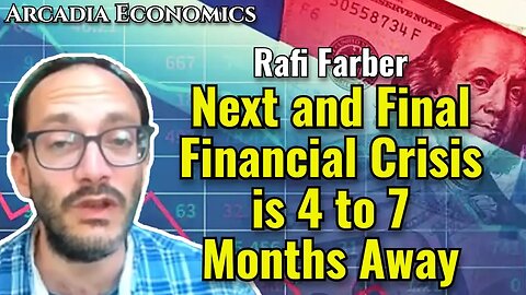 Rafi Farber: Next and Final Financial Crisis is 4 to 7 Months Away