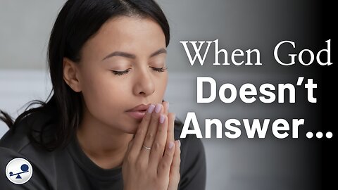 WHEN GOD DOESN’T ANSWER YOUR PRAYERS…