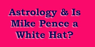 Astrology & Is Pence a White Hat?