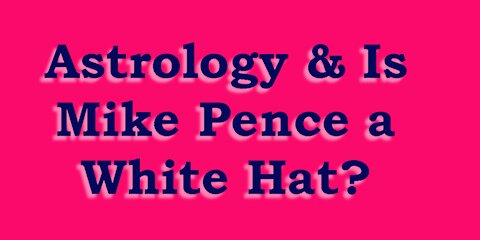 Astrology & Is Pence a White Hat?