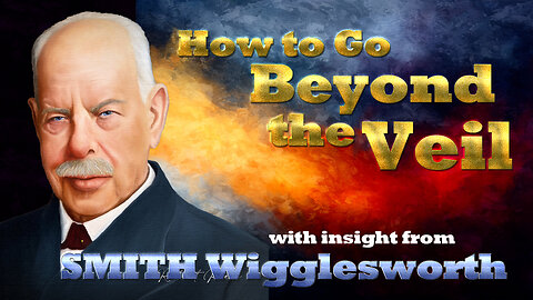 Smith Wigglesworth - Insight Into How to Go Beyond the Veil