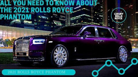 All You Need To Know About The 2021 Rolls Royce Phantom