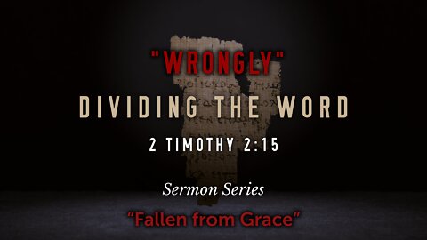 "Wrongly" Dividing the Word - "Fallen From Grace"