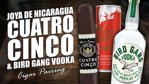 Joya de Nicaragua Cuatro Cinco & Bird Gang Vodka | Cigar Pairing