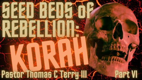 Seed Beds of Rebellion - Part 6: KORAH - Pastor Thomas C Terry III