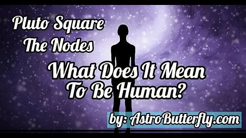 Pluto Square The Nodes – What Does It Mean To Be Human by AstroButterfly