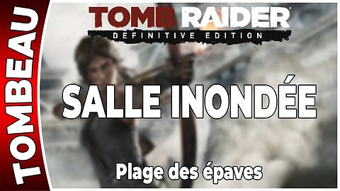 Tomb Raider (2013) - Tombeau - SALLE INONDÉE - Plage des épaves [FR PS4]