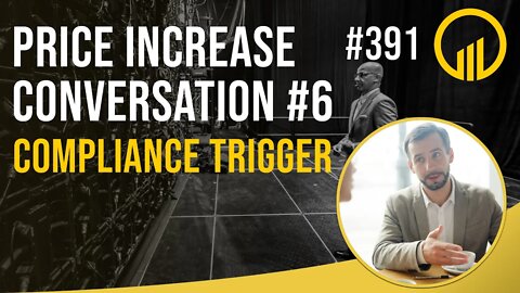 Price Increase Conversation #6 Compliance Trigger - Sales Influence Podcast - SIP 391