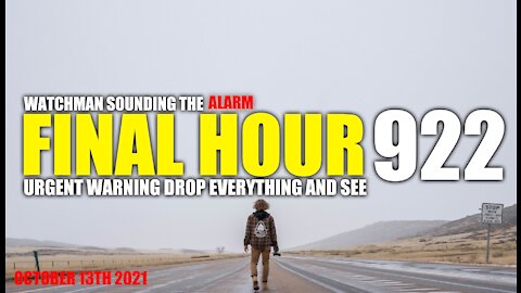 FINAL HOUR 922 - URGENT WARNING DROP EVERYTHING AND SEE - WATCHMAN SOUNDING THE ALARM
