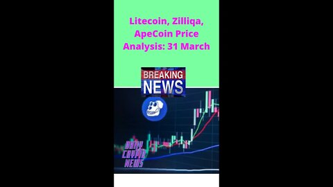 Litecoin, Zilliqa, ApeCoin Price Analysis 31 March