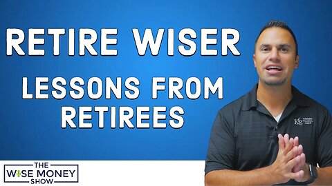 Retire Wiser: Lessons from Retirees