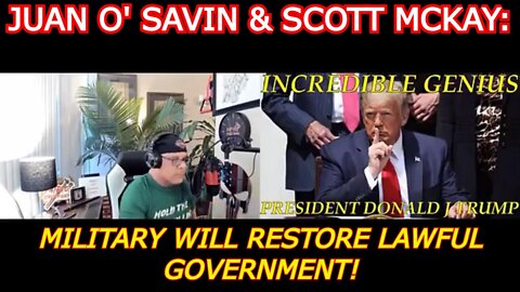 JUAN O' SAVIN & SCOTT MCKAY: MILITARY WILL RESTORE LAWFUL GOVERNMENT!