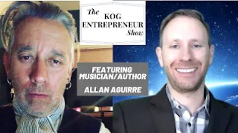 Musician/Author Allan Aguirre (Part 1 of 2) - The KOG Entrepreneur Show Interview - Episode 38A