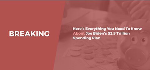 BREAKING: Here's Everything You Need To Know About Joe Biden's $3.5 Trillion Spending Plan