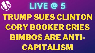 [Live @ 5] Trump SUES Hillary, Cory Booker cries in SCOTUS hearings, bimbos fighting capitalism