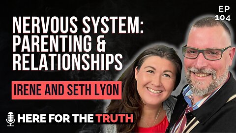 Episode 104 - Irene & Seth Lyon | Nervous System: Parenting & Relationships
