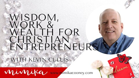 Wisdom, Work and Wealth for Christian Entrepreneurs with Kevin Cullis