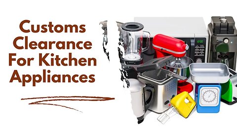 How to Get Your Kitchen Appliances Through Customs Without Breaking the Bank