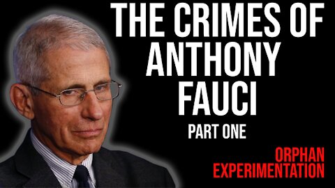 The Crimes of Anthony Fauci - Part One - Orphan Experimentation