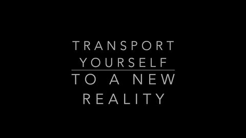 TRANSPORT YOURSELF TO A NEW REALITY