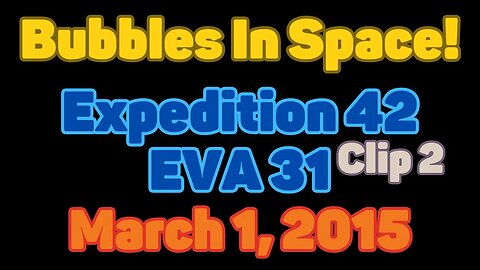 Clip | Bubbles In Space | Expedition 42 | EVA 31 | Clip 2 | March 1, 2015