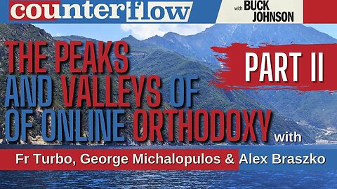 The Peaks and Valleys of Online Orthodoxy Pt. 2, w/ Fr. Turbo, George Michalopulos, and Alex Braszko