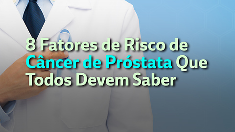 8 Fatores de Risco de Câncer de Próstata