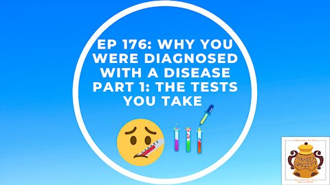 EP 176: Why You Were Diagnosed With A Disease Part 1: The Tests You Take