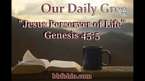 078 Jesus: Preserver of Life (Genesis 45:5) Our Daily Greg
