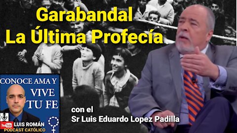 GARABANDAL La Última Profecía🙏 Se está ACABANDO el Tiempo /Luis Eduardo Lopez Padilla con Luis Roman