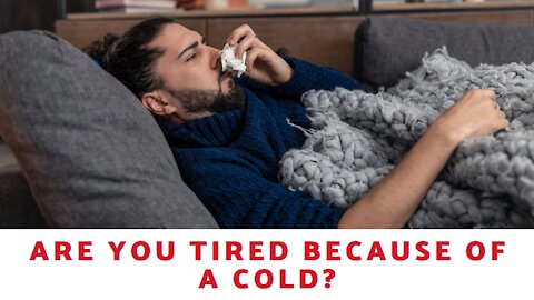 Are You Tired Because Of A Cold?