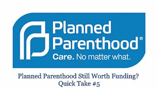 VINTAGE - Planned Parenthood Still Worth Funding? Quick Take #5