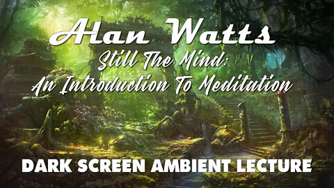 Still The Mind - An Introduction To Meditation - Alan Watts - Ambient Lecture W/ Dark Screen