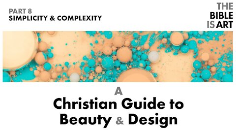 Simplicity and Complexity | A Christian Guide to Beauty and Design | Part 8