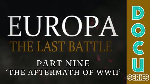 Documentary: Europa 'The Last Battle' Part Nine (The Aftermath of WWII)