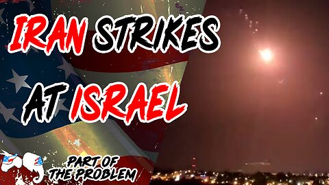 Iran Strikes At Israel | Part Of The Problem 1115