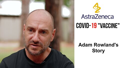 AstraZeneca Covid-19 Vaccine injury - Adam Rowland
