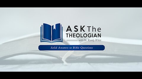 Ask The Theologian | Tuesday, Feb 9, 2021
