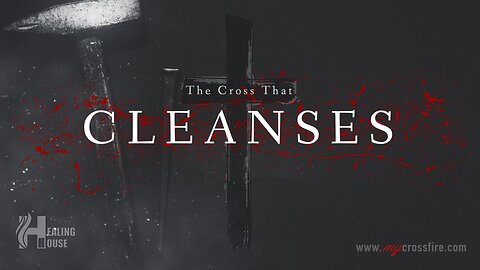 The Cross That Cleanses (11 am) | Crossfire Healing House