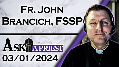 Ask A Priest Live with Fr. John Brancich, FSSP - 3/1/24