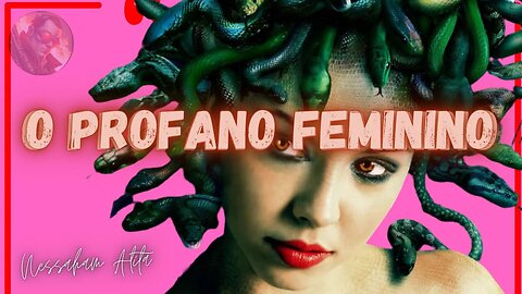 INTRODUÇÃO: O PROFANO FEMININO / NESSAHAM ALITA #redpill #lucilleredpill