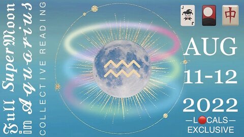 Full SuperMoon in Aquarius 🌕 August 11-12, 2022 🃏🎴🀄️ Collective Reading [FREE FOR ALL L🔴CALS MEMBERS OF ANY TYPE]