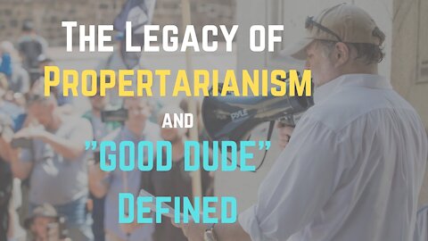 Legacy of Propertarianism, and What Defines a "Good Dude" | Good Dudes Show #12