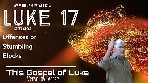 Luke 17 Offenses or Stumbling Blocks - Steve Gregg Teaches the Bible