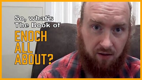 So, What's the Book of Enoch All About? [ENOCH Series, Part 7]