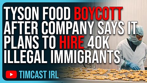 Tyson Food BOYCOTT After Company Says It Plans To Hire 40 THOUSAND Illegal Immigrants