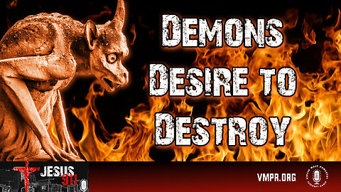 26 Feb 24, Jesus 911: Demons Desire to Destroy