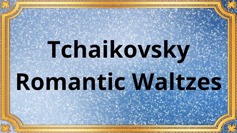 Tchaikovsky Romantic Waltzes