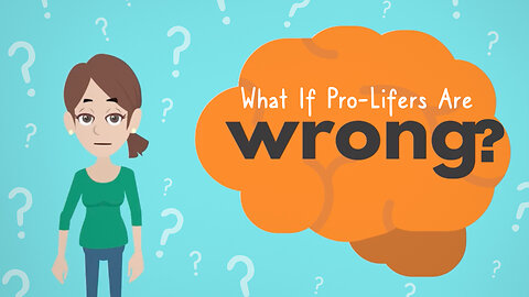 Abortion Distortion #48 - What If Pro-Lifers Are Wrong?