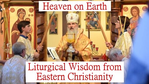 Heaven on Earth: Liturgical Wisdom from Eastern Christianity